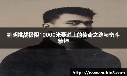 姚明挑战极限10000米赛道上的传奇之路与奋斗精神