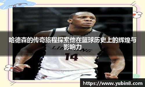 哈德森的传奇旅程探索他在篮球历史上的辉煌与影响力
