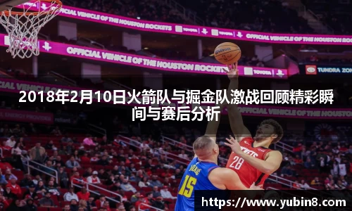 2018年2月10日火箭队与掘金队激战回顾精彩瞬间与赛后分析
