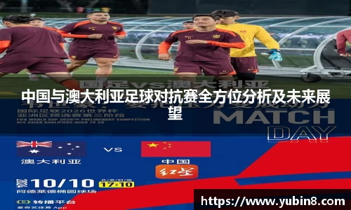 中国与澳大利亚足球对抗赛全方位分析及未来展望